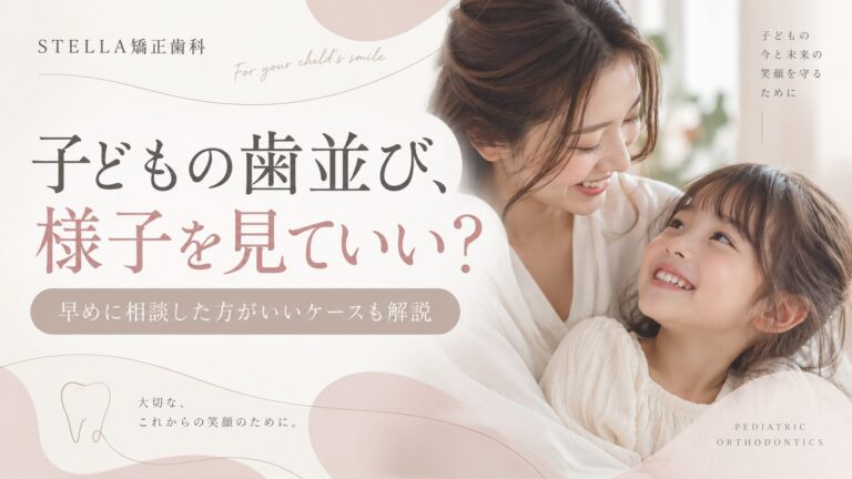 子どもの歯並びがガタガタしてきた、受け口や出っ歯が気になる。でも今すぐ矯正が必要？子どもの歯並びで様子を見てもよいケースと、早めに矯正歯科へ相談した方がよいケース